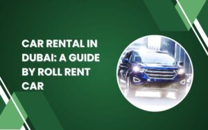 Read more about the article Car Rental in Dubai: A Guide by Roll Rent Car