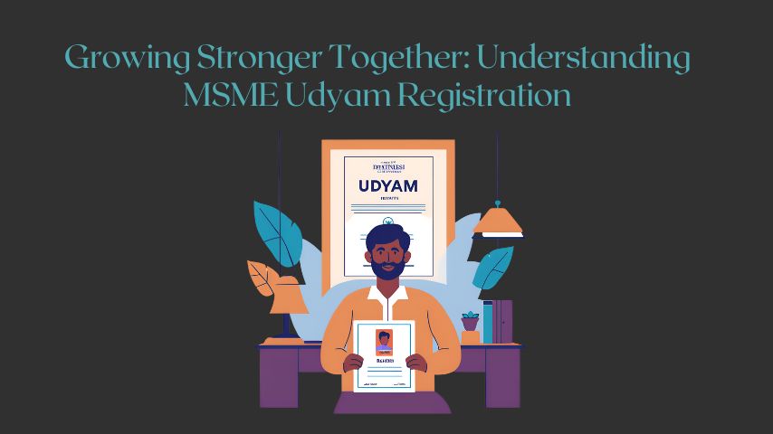 Read more about the article Growing Stronger Together: Understanding MSME Udyam Registration